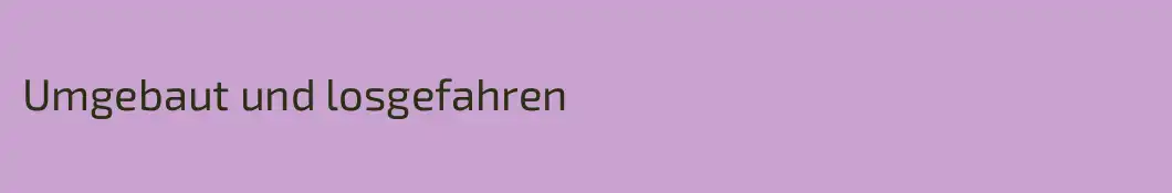 Umgebaut und losgefahren